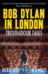 Icon image Bob Dylan in London: Troubadour Tales