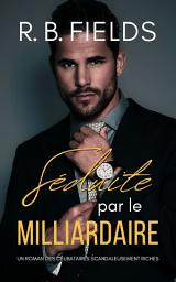 Icon image Séduite par le Milliardaire : Un Roman des Célibataires Scandaleusement Riches (Tome 6)