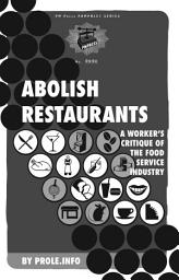 Icon image Abolish Restaurants: A Worker's Critique of the Food Service Industry