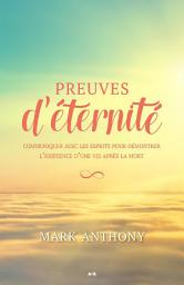 Icon image Preuves d'éternité: Communiquer avec les esprits pour démontrer l’existence d’une vie après la mort