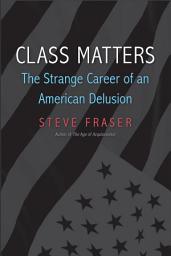 Icon image Class Matters: The Strange Career of an American Delusion