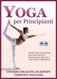Icon image Yoga per principianti: Perdete peso velocemente, diventate più forti mentalmente, liberatevi dall'ansia e dallo stress