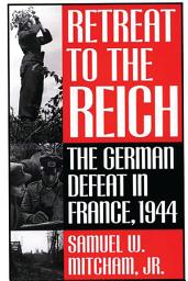 Icon image Retreat to the Reich: The German Defeat in France, 1944