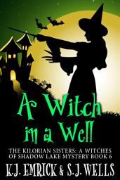 Icon image A Witch in a Well: The Kilorian Sisters: A Witches of Shadow Lake Mystery Book 6