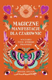 Icon image Magiczne manifestacje dla czarownic: Wyczaruj życie, którego pragniesz
