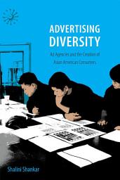 Icon image Advertising Diversity: Ad Agencies and the Creation of Asian American Consumers