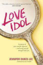 Icon image Love Idol: Letting Go of Your Need for Approval--and Seeing Yourself through God's Eyes