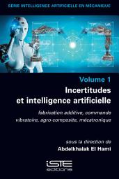 Icon image Incertitudes et intelligence artificielle: Fabrication additive, commande vibratoire, agro-composite, mécatronique