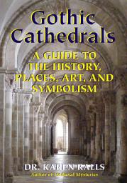 Icon image Gothic Cathedrals: A Guide to the History, Places, Art, and Symbolism