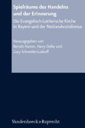 Icon image Spielräume des Handelns und der Erinnerung: Die Evangelisch-Lutherische Kirche in Bayern und der Nationalsozialismus