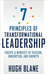 Icon image 7 Principles of Transformational Leadership: Create a Mindset of Passion, Innovation, and Growth