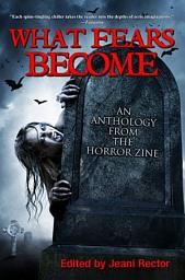 Icon image What Fears Become: An Anthology from The Horror Zine