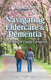 Icon image Chicken Soup for the Soul: Navigating Eldercare & Dementia: 101 Stories for Family Caregivers