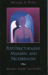 Icon image Poststructuralism, Marxism, and Neoliberalism: Between Theory and Politics