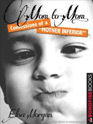 Icon image Mom to Mom: Confessions of a "Mother Inferior"
