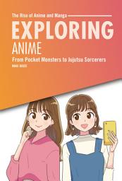 Icon image Exploring Anime: From Pocket Monsters to Jujutsu Sorcerers
