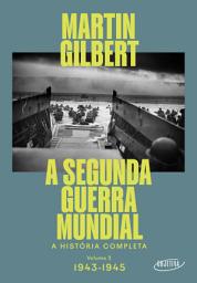 Icon image A Segunda Guerra Mundial (Vol.2, 1943-1945): A história completa