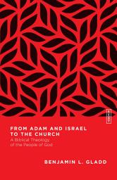Icon image From Adam and Israel to the Church: A Biblical Theology of the People of God