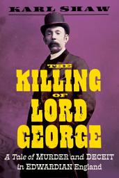 Icon image The Killing of Lord George: A Tale of Murder and Deceit in Edwardian England