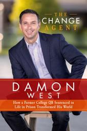 Icon image The Change Agent: How a Former College QB Sentenced to Life in Prison Transformed His World