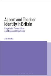 Icon image Accent and Teacher Identity in Britain: Linguistic Favouritism and Imposed Identities