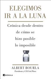 Icon image Elegimos ir a la Luna: Crónica desde dentro de cómo se hizo posible lo imposible