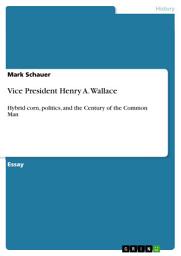 Icon image Vice President Henry A. Wallace: Hybrid corn, politics, and the Century of the Common Man