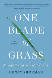 Icon image One Blade of Grass: Finding the Old Road of the Heart, a Zen Memoir