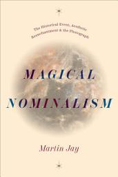 Icon image Magical Nominalism: The Historical Event, Aesthetic Reenchantment, & the Photograph