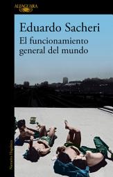 Icon image El funcionamiento general del mundo: El nuevo libro del autor ganador del Premio Alfaguara
