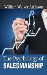 Icon image The Psychology of Salesmanship: The Psychology of Salesmanship: William Walker Atkinson on Effective Selling