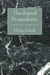 Icon image Theological Propaedeutic: A General Introduction to the Study of Theology