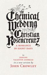 Icon image The Chemical Wedding: by Christian Rosencreutz: A Romance in Eight Days by Johann Valentin Andreae in a New Version