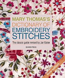 Icon image Mary Thomas's Dictionary of Embroidery Stitches: The Classic Guide Revised by Jan Eaton