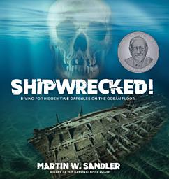Icon image Shipwrecked!: Diving for Hidden Time Capsules on the Ocean Floor