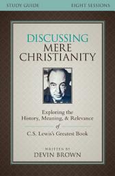 Icon image Discussing Mere Christianity Bible Study Guide: Exploring the History, Meaning, and Relevance of C.S. Lewis's Greatest Book