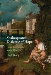 Icon image Shakespeare's Dialectic of Hope: From the Political to the Utopian