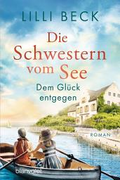 Icon image Die Schwestern vom See - Dem Glück entgegen: Roman