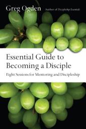 Icon image Essential Guide to Becoming a Disciple: Eight Sessions for Mentoring and Discipleship