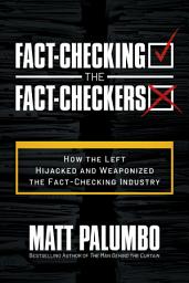 Icon image Fact-Checking the Fact-Checkers: How the Left Hijacked and Weaponized the Fact-Checking Industry