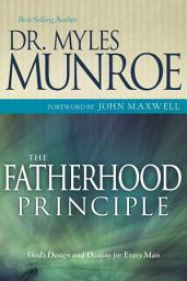 Icon image The Fatherhood Principle: God's Design and Destiny for Every Man