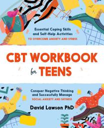 Icon image CBT Workbook for Teens: Essential Coping Skills and Self-Help Activities to Overcome Anxiety and Stress. Conquer Negative Thinking and Successfully Manage Social Anxiety and Shyness