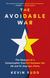 Icon image The Avoidable War: The Dangers of a Catastrophic Conflict between the US and Xi Jinping's China