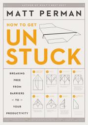 Icon image How to Get Unstuck: Breaking Free from Barriers to Your Productivity