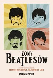 Icon image Żony Beatlesów. Kobiety, które pokochali Lennon, McCartney, Harrison i Starr