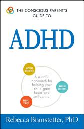 Icon image The Conscious Parent's Guide To ADHD: A Mindful Approach for Helping Your Child Gain Focus and Self-Control