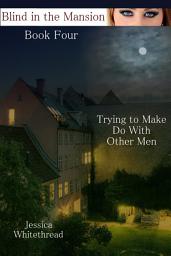 Icon image Blind in the Mansion Book Four: Trying to Make Do with Other Men (Billionaire, BDSM, Erotic Romance)