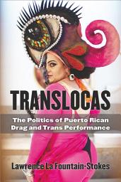Icon image Translocas: The Politics of Puerto Rican Drag and Trans Performance