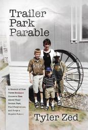 Icon image Trailer Park Parable: A Memoir of How Three Brothers Strove to Rise Above Their Broken Past, Find Forgiveness, and Forge a Hopeful Future