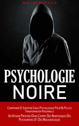Icon image Psychologie Noire: Comprendre Et Identifier L'abus Psychologique Pour Ne Plus Le Transformation Personnelle (Un Voyage Profond Dans L'esprit Des Narcissiques Des Psychopathes Et Des Machiavéliques)